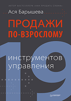 Продажи по-взрослому: 19 инструментов управления Продажи по-взрослому: 19 инструментов управления Барышева А В