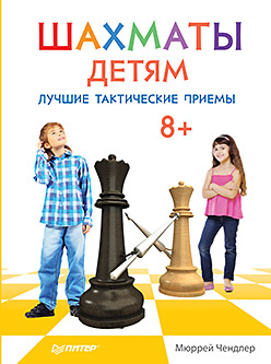 Шахматы детям. Лучшие тактические приемы. 8+ Шахматы детям. Лучшие тактические приемы. 8+ Чендлер М