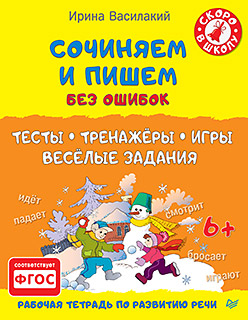 Сочиняем и пишем без ошибок. Тесты, тренажёры, игры, весёлые задания 6+ Сочиняем и пишем без ошибок. Тесты, тренажёры, игры, весёлые задания 6+ Василакий И Р