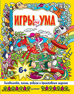 Игры для ума. Головоломки, пазлы, ребусы и креативные задания. 6+ Игры для ума. Головоломки, пазлы, ребусы и креативные задания. 6+