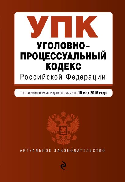 Уголовно-процессуальный кодекс Российской Федерации : текст с изм. и доп. на 10 мая 2016 г. - фото 1