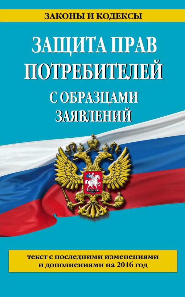 Защита прав потребителей с образцами заявлений с посл. изм. и доп. на 2016 г. Защита прав потребителей с образцами заявлений с посл. изм. и доп. на 2016 г.