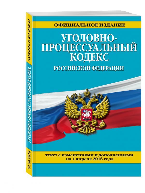 Уголовно-процессуальный кодекс Российской Федерации : текст с изм. и доп. на 1 апреля 2016 г. Уголовно-процессуальный кодекс Российской Федерации : текст с изм. и доп. на 1 апреля 2016 г.