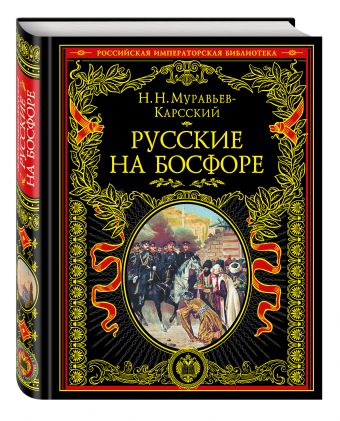 Русские на Босфоре Русские на Босфоре Муравьев-Карсский Н.Н.