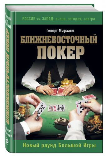 Ближневосточный покер. Новый раунд Большой Игры Ближневосточный покер. Новый раунд Большой Игры Мирзаян Г.
