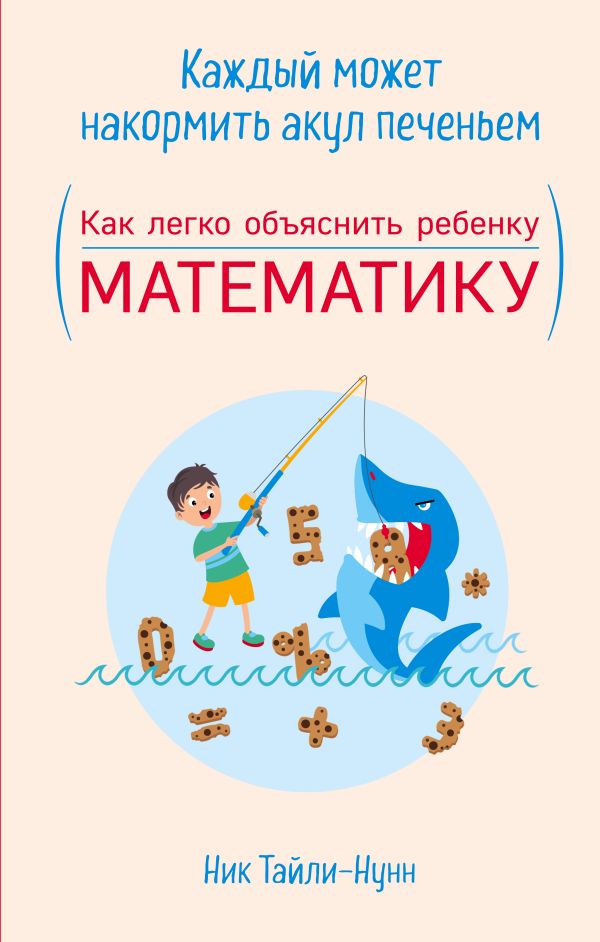Zakazat.ru: Каждый может накормить акул печеньем. Как легко объяснить ребенку математику. Тили-Нанн Ник