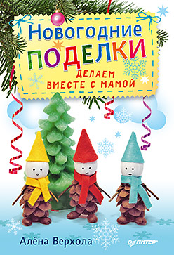 Новогодние поделки. Делаем вместе с мамой Новогодние поделки. Делаем вместе с мамой Верхола А В