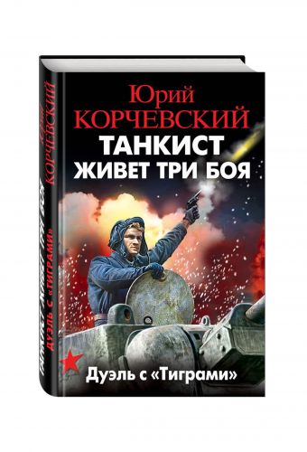Танкист живет три боя. Дуэль с «Тиграми» Танкист живет три боя. Дуэль с «Тиграми» Корчевский Ю.Г.