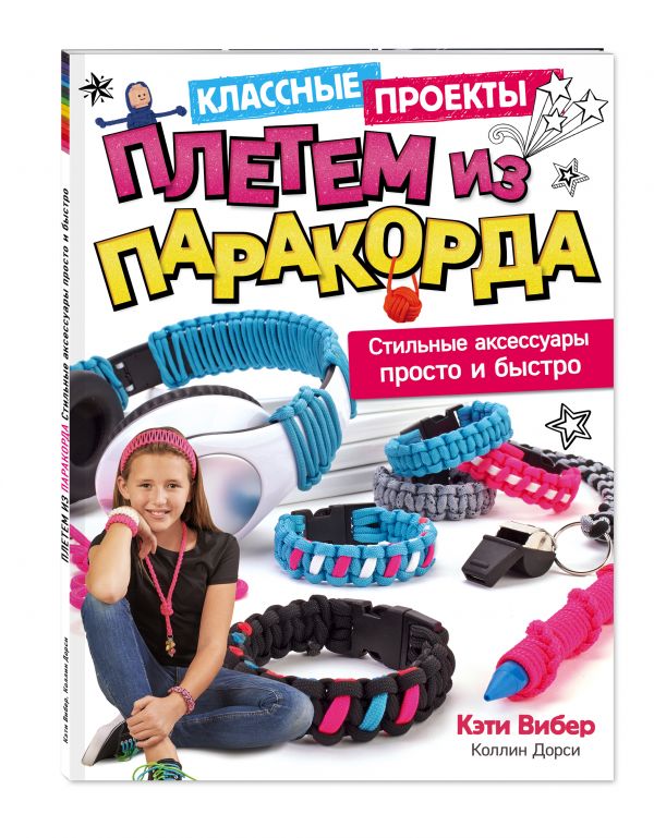 Плетем из ПАРАКОРДА. Стильные аксессуары просто и быстро Плетем из ПАРАКОРДА. Стильные аксессуары просто и быстро Вибер К., Дорси К.