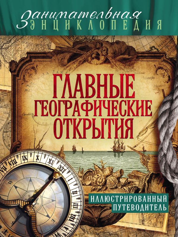 

Главные географические открытия: иллюстрированный путеводитель
