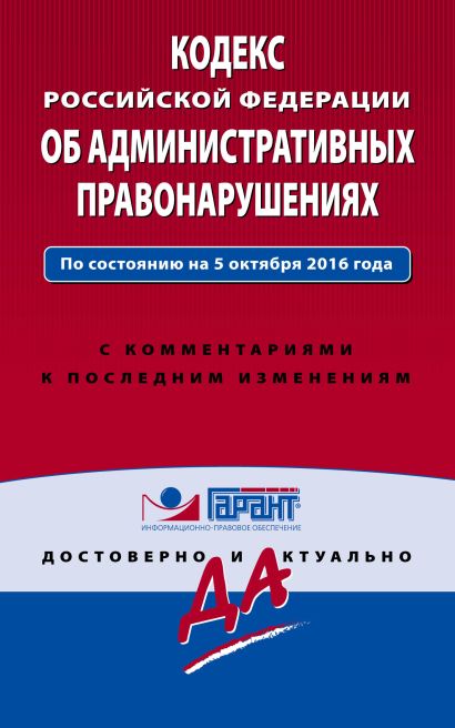 Кодекс Российской Федерации об административных правонарушениях. По состоянию на 5 октября 2016 года. С комментариями к последним изменениям - фото 1