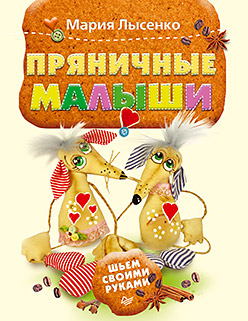 Пряничные малыши. Шьем своими руками Пряничные малыши. Шьем своими руками Лысенко М А