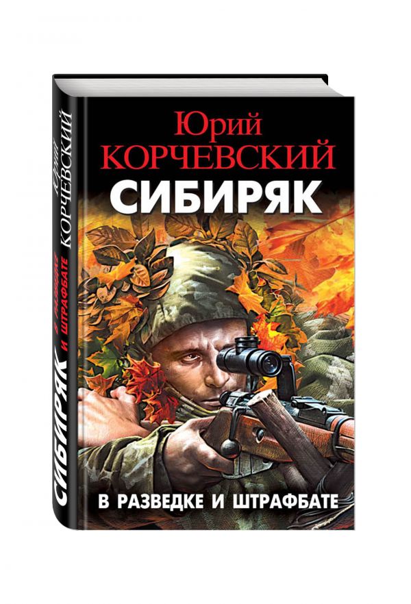 Сибиряк. В разведке и штрафбате Сибиряк. В разведке и штрафбате Корчевский Ю.Г.