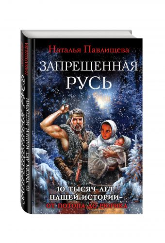Запрещенная Русь. 10 тысяч лет нашей истории – от Потопа до Рюрика Запрещенная Русь. 10 тысяч лет нашей истории – от Потопа до Рюрика Павлищева Н.П.