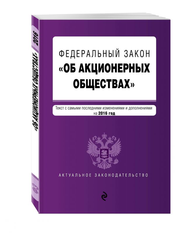 Федеральный закон "Об акционерных обществах" : текст с самыми посл. изм. и доп. на 2016 год Федеральный закон "Об акционерных обществах" : текст с самыми посл. изм. и доп. на 2016 год