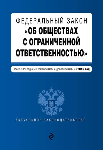 Федеральный закон "Об обществах с ограниченной ответственностью" : текст с посл. изм. и доп. на 2016 год Федеральный закон "Об обществах с ограниченной ответственностью" : текст с посл. изм. и доп. на 2016 год