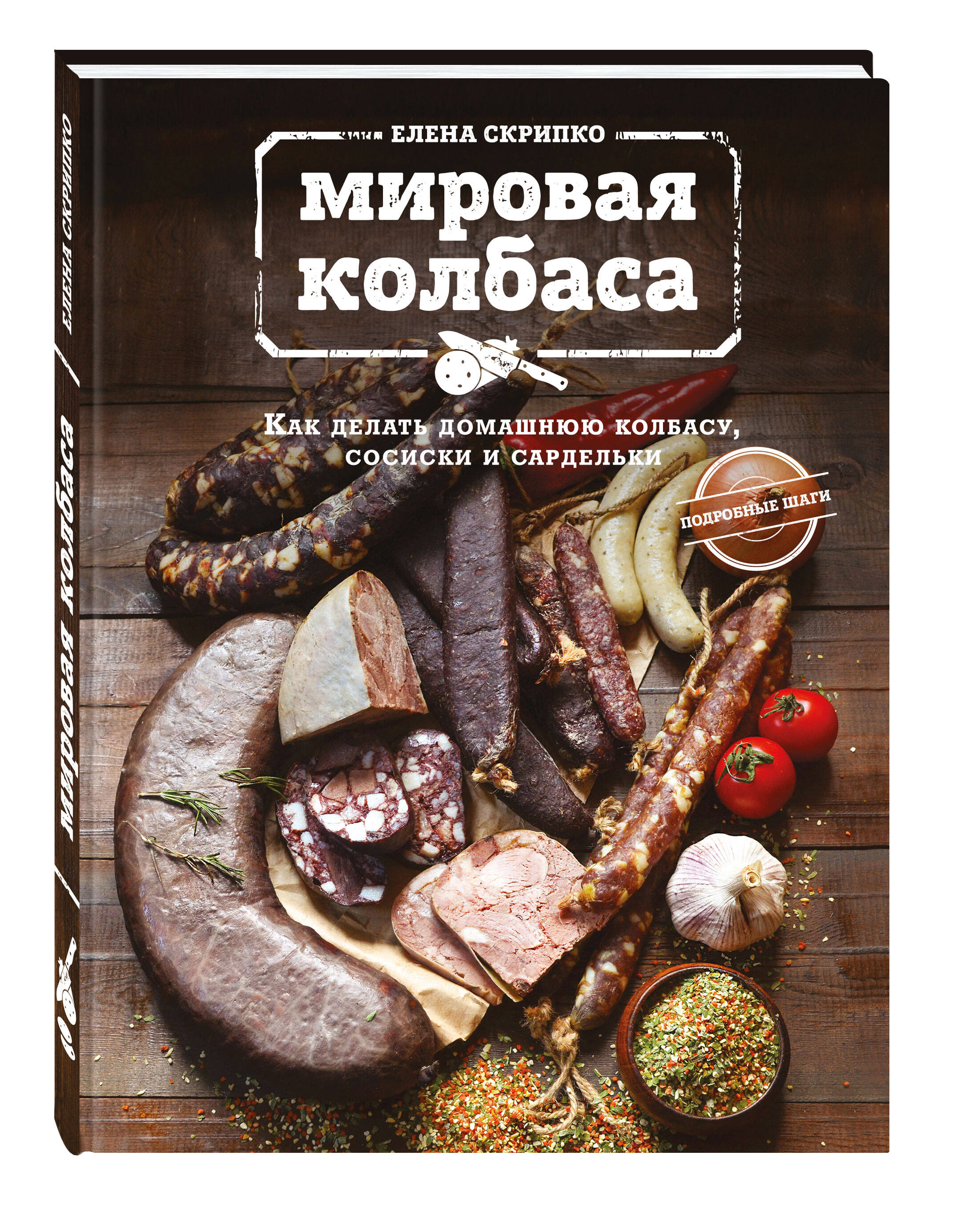 Мировая колбаса. Как делать домашнюю колбасу, сосиски и сардельки (Скрипко  Елена). ISBN: 978-5-699-88540-4 ➠ купите эту книгу с доставкой в  интернет-магазине «Буквоед»