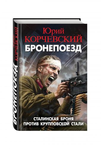 Бронепоезд. Сталинская броня против крупповской стали Бронепоезд. Сталинская броня против крупповской стали Корчевский Ю.Г.