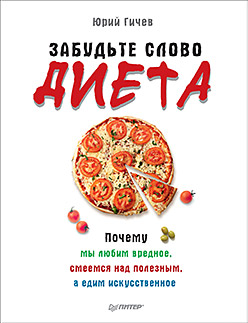 Забудьте слово «диета». Почему мы любим вредное, смеемся над полезным, а едим искусственное Забудьте слово «диета». Почему мы любим вредное, смеемся над полезным, а едим искусственное Гичев Ю Ю
