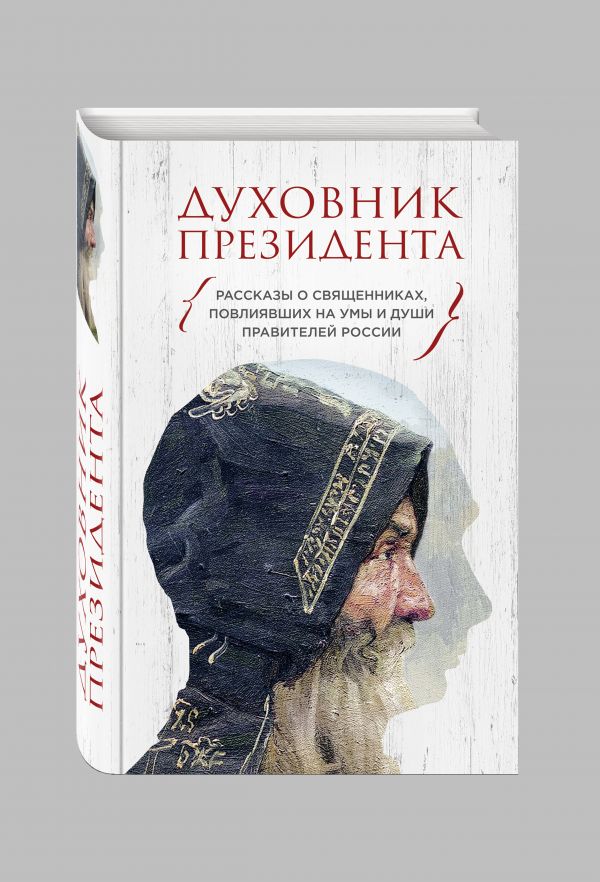 Духовник президента. Рассказы о священниках, повлиявших на умы и души правителей России Духовник президента. Рассказы о священниках, повлиявших на умы и души правителей России