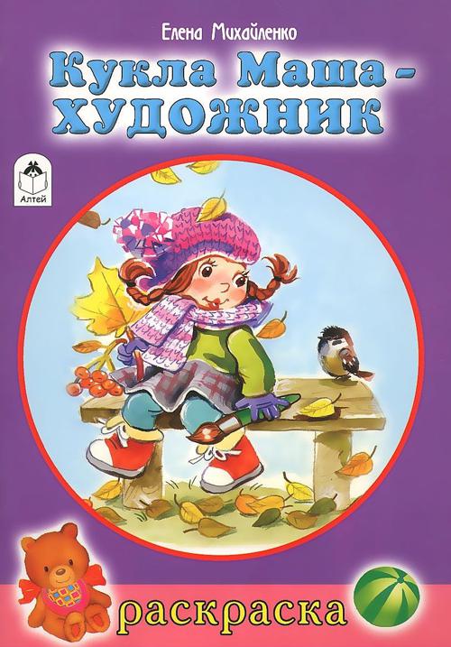 Кукла Маша художник (раскраски для девочек) Кукла Маша художник (раскраски для девочек) Е.Михайленко, худ.Н.Губарева