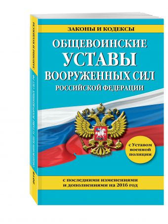 Общевоинские уставы Вооруженных сил Российской Федерации с последними изменениями и дополнениями на 2016 год Общевоинские уставы Вооруженных сил Российской Федерации с последними изменениями и дополнениями на 2016 год