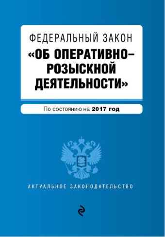 Федеральный закон "Об оперативно-розыскной деятельности". По состоянию на 2017 год Федеральный закон "Об оперативно-розыскной деятельности". По состоянию на 2017 год