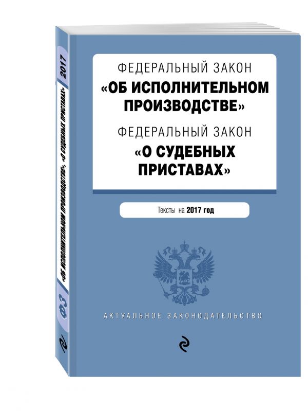 Федеральный закон "Об исполнительном производстве". Федеральный закон "О судебных приставах". Тексты на 2017 год Федеральный закон "Об исполнительном производстве". Федеральный закон "О судебных приставах". Тексты на 2017 год