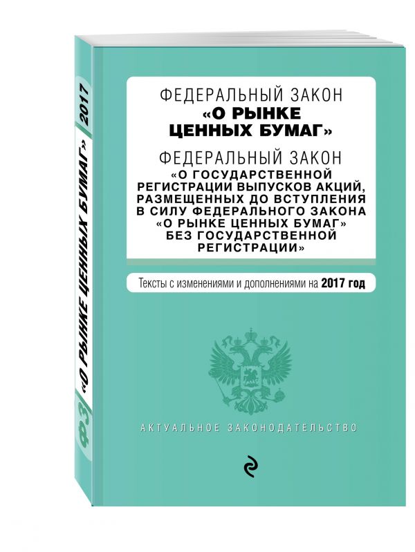 Федеральный закон "О рынке ценных бумаг". Федеральный закон "О государственной регистрации выпусков акций..." на 2017 г. Федеральный закон "О рынке ценных бумаг". Федеральный закон "О государственной регистрации выпусков акций..." на 2017 г.