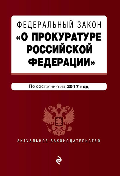 Федеральный закон "О прокуратуре Российской Федерации". По состоянию на 2017 год Федеральный закон "О прокуратуре Российской Федерации". По состоянию на 2017 год