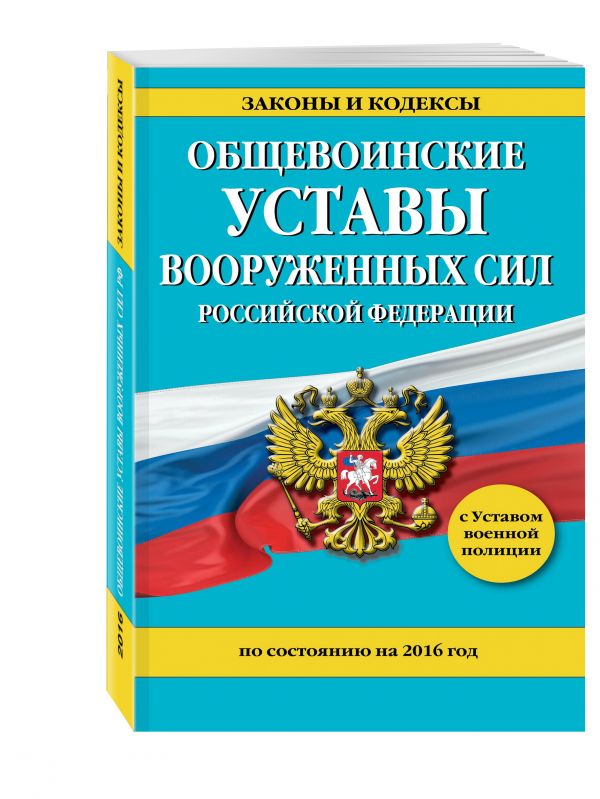 Общевоинские уставы Вооруженных Сил Российской Федерации на 2016 год с Уставом военной полиции Общевоинские уставы Вооруженных Сил Российской Федерации на 2016 год с Уставом военной полиции