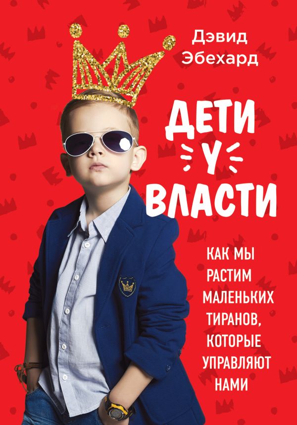Zakazat.ru: Дети у власти. Как мы растим маленьких тиранов, которые управляют нами. Эбехард Дэвид