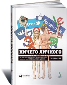 Ничего личного: Как социальные сети, поисковые системы и спецслужбы используют наши персональные данные для собственной выгоды