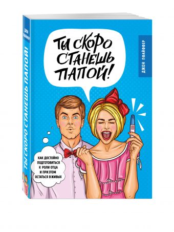 Ты скоро станешь папой! Как достойно подготовиться к роли отца и при этом остаться в живых Ты скоро станешь папой! Как достойно подготовиться к роли отца и при этом остаться в живых Пфайффер Д.