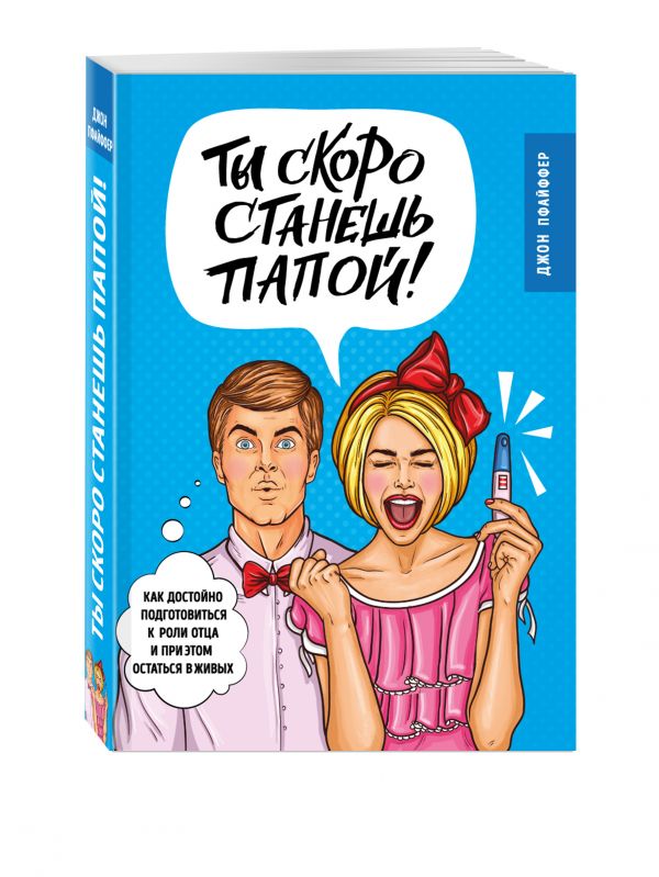 Ты скоро станешь папой! Как достойно подготовиться к роли отца и при этом остаться в живых Ты скоро станешь папой! Как достойно подготовиться к роли отца и при этом остаться в живых Пфайффер Д.