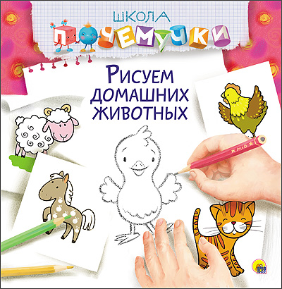 ШКОЛА ПОЧЕМУЧКИ. РИСУЕМ ДОМАШНИХ ЖИВОТНЫХ ШКОЛА ПОЧЕМУЧКИ. РИСУЕМ ДОМАШНИХ ЖИВОТНЫХ