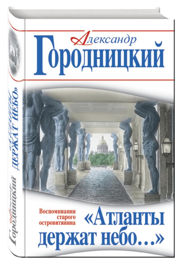 «Атланты держат небо…» Воспоминания старого островитянина «Атланты держат небо…» Воспоминания старого островитянина Городницкий А.М.