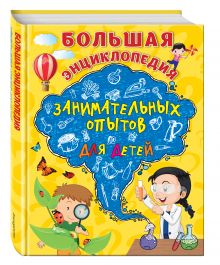 Большая энциклопедия занимательных опытов для детей