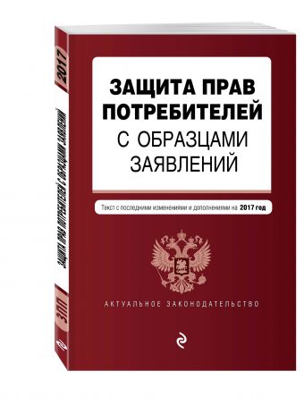 Защита прав потребителей с образцами заявлений: текст с изм. и доп. на 2017 г. Защита прав потребителей с образцами заявлений: текст с изм. и доп. на 2017 г.