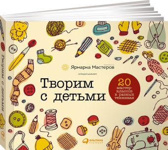 Творим с детьми: 20 мастер-классов в разных техниках Творим с детьми: 20 мастер-классов в разных техниках мастеров Я.
