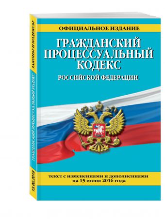 Гражданский процессуальный кодекс Российской Федерации : текст с изм. и доп. на 15 июня 2016 г. Гражданский процессуальный кодекс Российской Федерации : текст с изм. и доп. на 15 июня 2016 г.