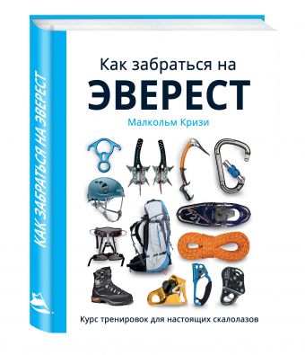 Как забраться на Эверест? Курс тренировок для настоящих скалолазов Как забраться на Эверест? Курс тренировок для настоящих скалолазов Кризи М.