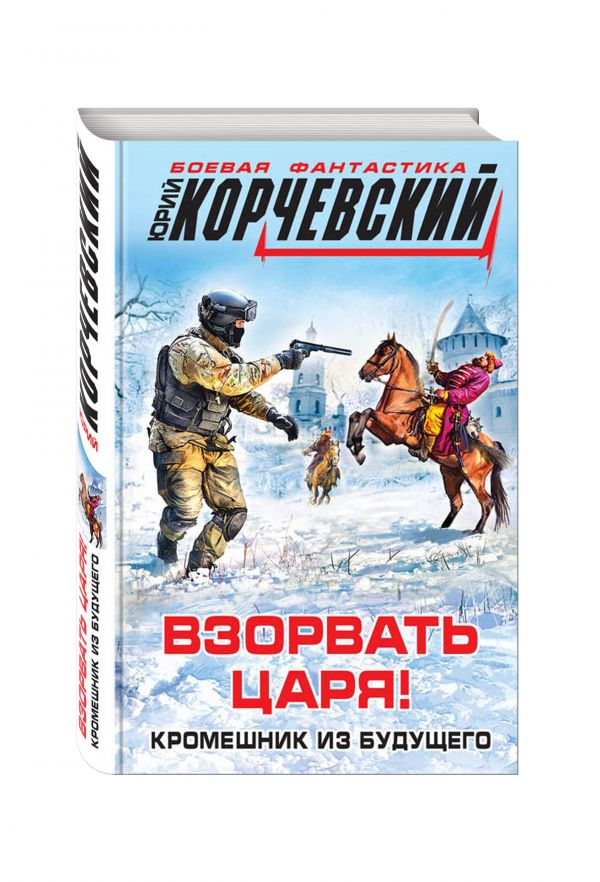 Взорвать царя! Кромешник из будущего Взорвать царя! Кромешник из будущего Корчевский Ю.Г.