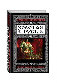Золотая Русь. Почему Россия не Украина?