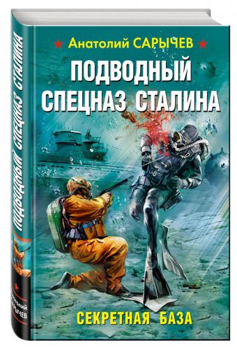 Подводный Спецназ Сталина. Секретная база Подводный Спецназ Сталина. Секретная база Сарычев А.Я.