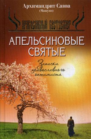 Архимандрит Савва Апельсиновые святые, Записки православного оптимиста. Архимандрит Савва Архимандрит Савва Апельсиновые святые, Записки православного оптимиста. Архимандрит Савва