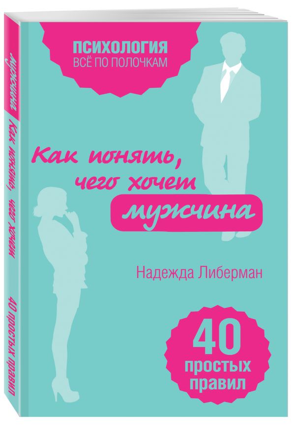 Как понять, чего хочет мужчина. 40 простых правил Как понять, чего хочет мужчина. 40 простых правил Либерман Н.В.