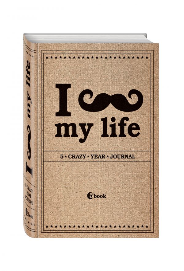 I *** MY LIFE. 5 crazy year journal I *** MY LIFE. 5 crazy year journal