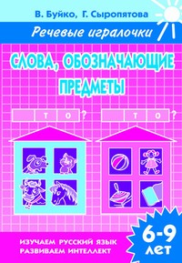 Речевые игралочки.Слова, обозначающие предметы (для детей 6-9 лет). Рабочая тетрадь Речевые игралочки.Слова, обозначающие предметы (для детей 6-9 лет). Рабочая тетрадь Буйко В.,Сыропятова Г.