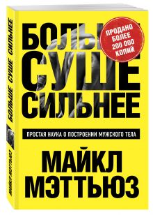 Больше. Суше. Сильнее. Простая наука о построении мужского тела